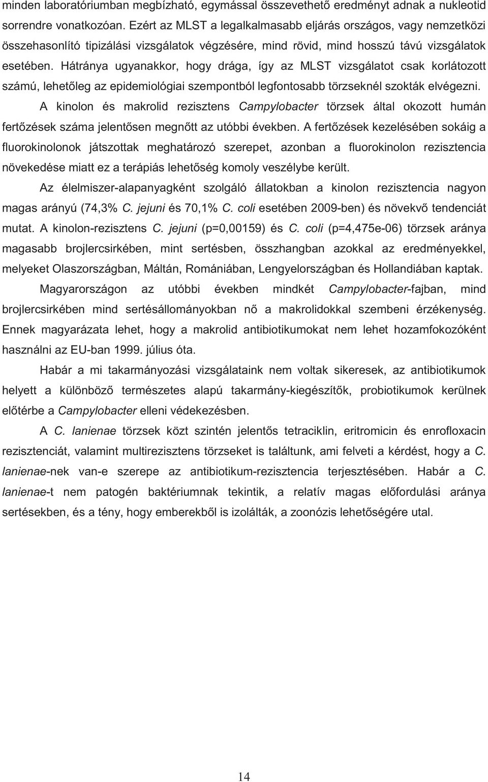 Hátránya ugyanakkor, hogy drága, így az MLST vizsgálatot csak korlátozott számú, lehetőleg az epidemiológiai szempontból legfontosabb törzseknél szokták elvégezni.