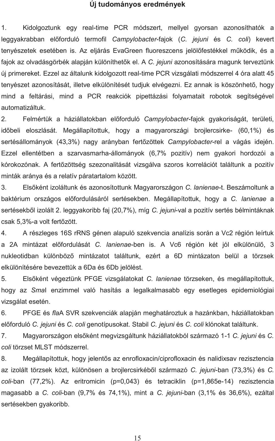 jejuni azonosítására magunk terveztünk új primereket. Ezzel az általunk kidolgozott real-time PCR vizsgálati módszerrel 4 óra alatt 45 tenyészet azonosítását, illetve elkülönítését tudjuk elvégezni.