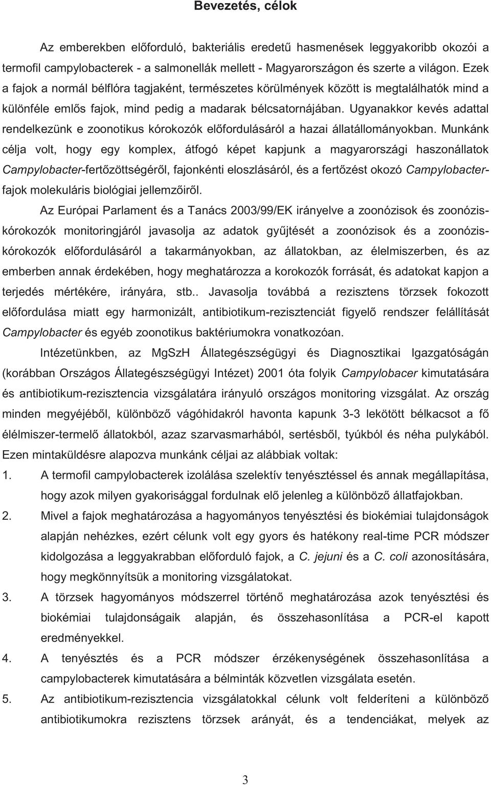 Ugyanakkor kevés adattal rendelkezünk e zoonotikus kórokozók előfordulásáról a hazai állatállományokban.