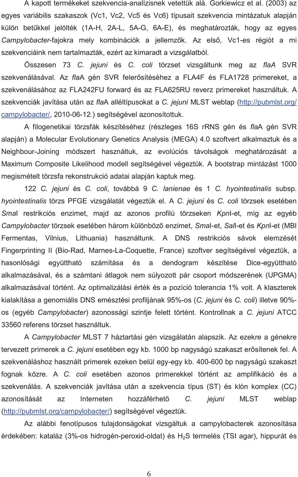 Campylobacter-fajokra mely kombinációk a jellemzők. Az első, Vc1-es régiót a mi szekvenciáink nem tartalmazták, ezért az kimaradt a vizsgálatból. Összesen 73 C. jejuni és C.