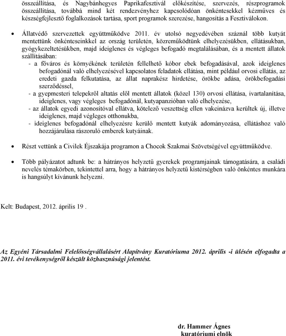 év utolsó negyedévében száznál több kutyát mentettünk önkénteseinkkel az ország területén, közreműködtünk elhelyezésükben, ellátásukban, gyógykezeltetésükben, majd ideiglenes és végleges befogadó