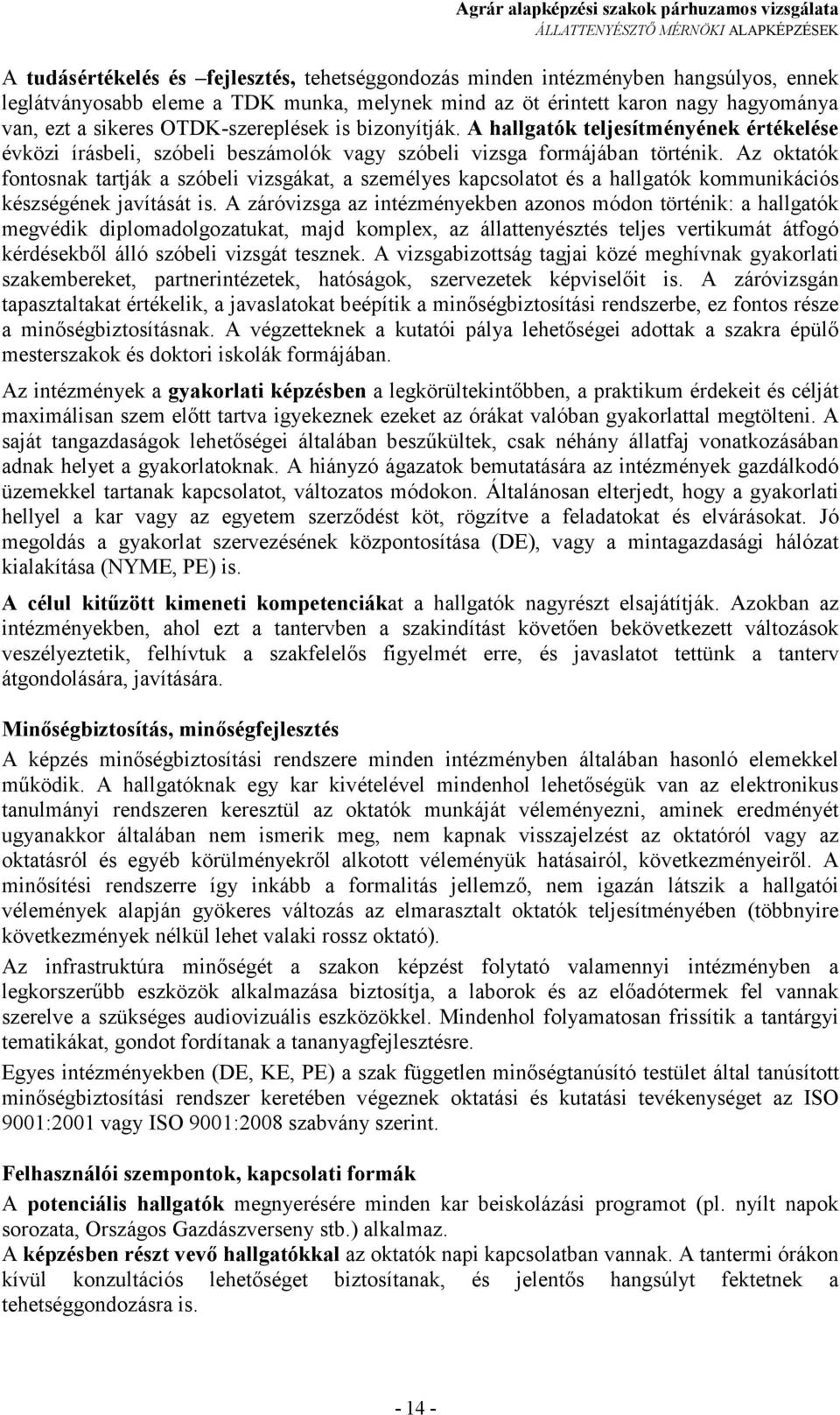 Az oktatók fontosnak tartják a szóbeli vizsgákat, a személyes kapcsolatot és a hallgatók kommunikációs készségének javítását is.