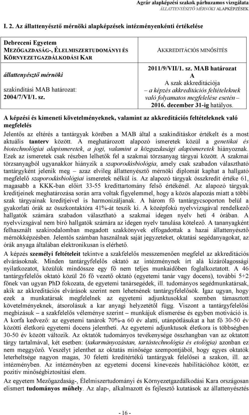 2004/7/VI/1. sz. AKKREDITÁCIÓS MINİSÍTÉS 2011/9/VII/1. sz. MAB határozat A A szak akkreditációja a képzés akkreditációs feltételeknek való folyamatos megfelelése esetén 2016. december 31-ig hatályos.