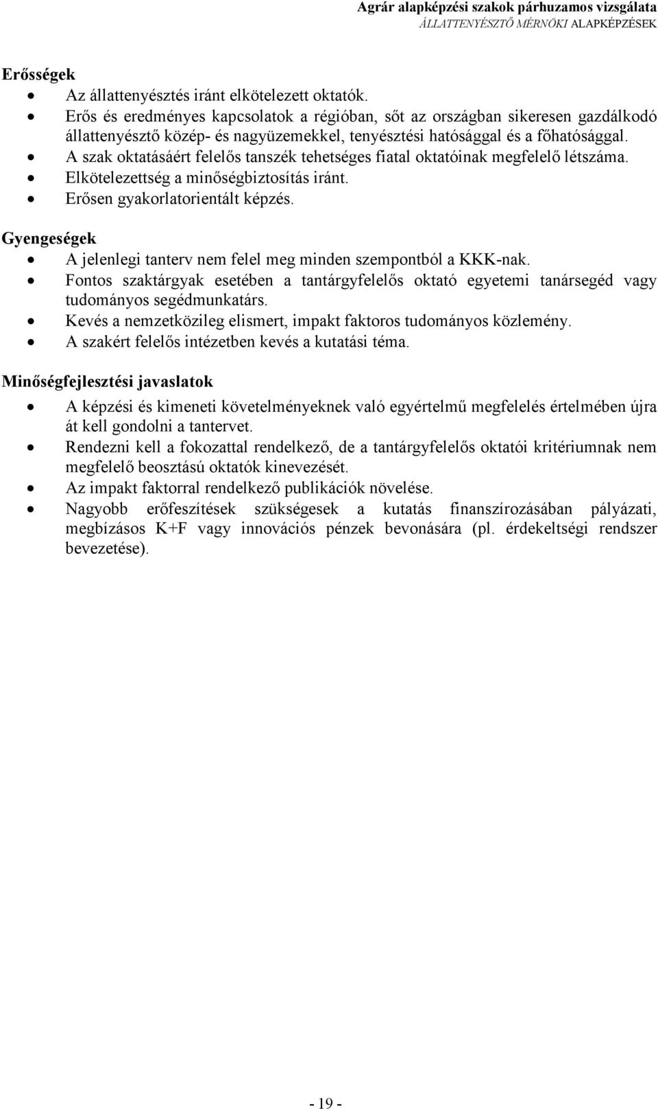 A szak oktatásáért felelıs tanszék tehetséges fiatal oktatóinak megfelelı létszáma. Elkötelezettség a minıségbiztosítás iránt. Erısen gyakorlatorientált képzés.