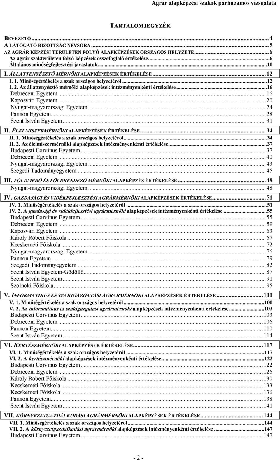 Az állattenyésztı mérnöki alapképzések intézményenkénti értékelése...16 Debreceni Egyetem...16 Kaposvári Egyetem...20 Nyugat-magyarországi Egyetem...24 Pannon Egyetem...28 Szent István Egyetem...31 II.