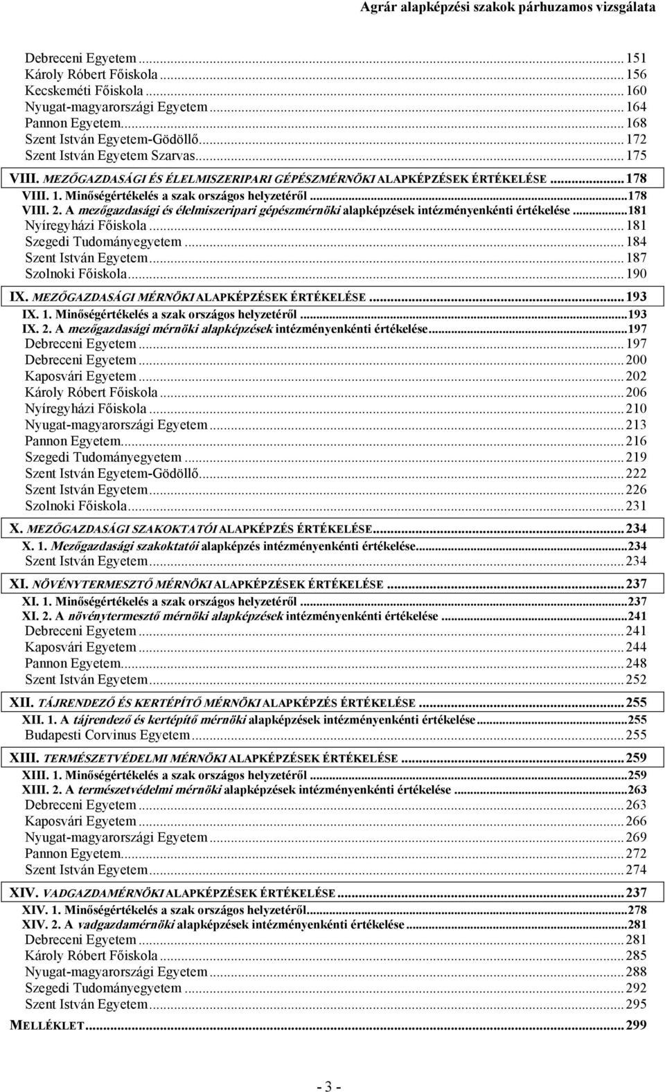 A mezıgazdasági és élelmiszeripari gépészmérnöki alapképzések intézményenkénti értékelése...181 Nyíregyházi Fıiskola...181 Szegedi Tudományegyetem...184 Szent István Egyetem...187 Szolnoki Fıiskola.