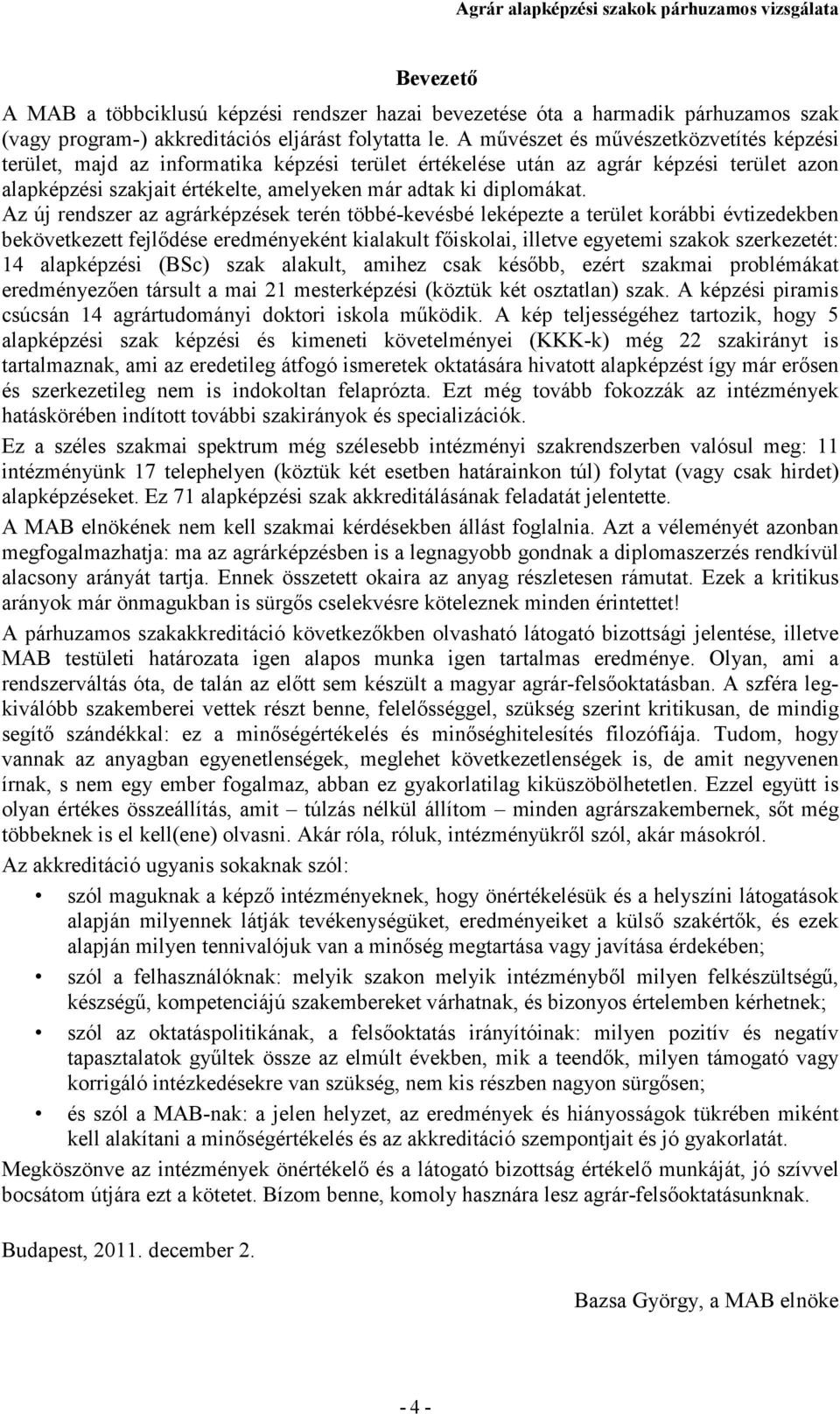 Az új rendszer az agrárképzések terén többé-kevésbé leképezte a terület korábbi évtizedekben bekövetkezett fejlıdése eredményeként kialakult fıiskolai, illetve egyetemi szakok szerkezetét: 14