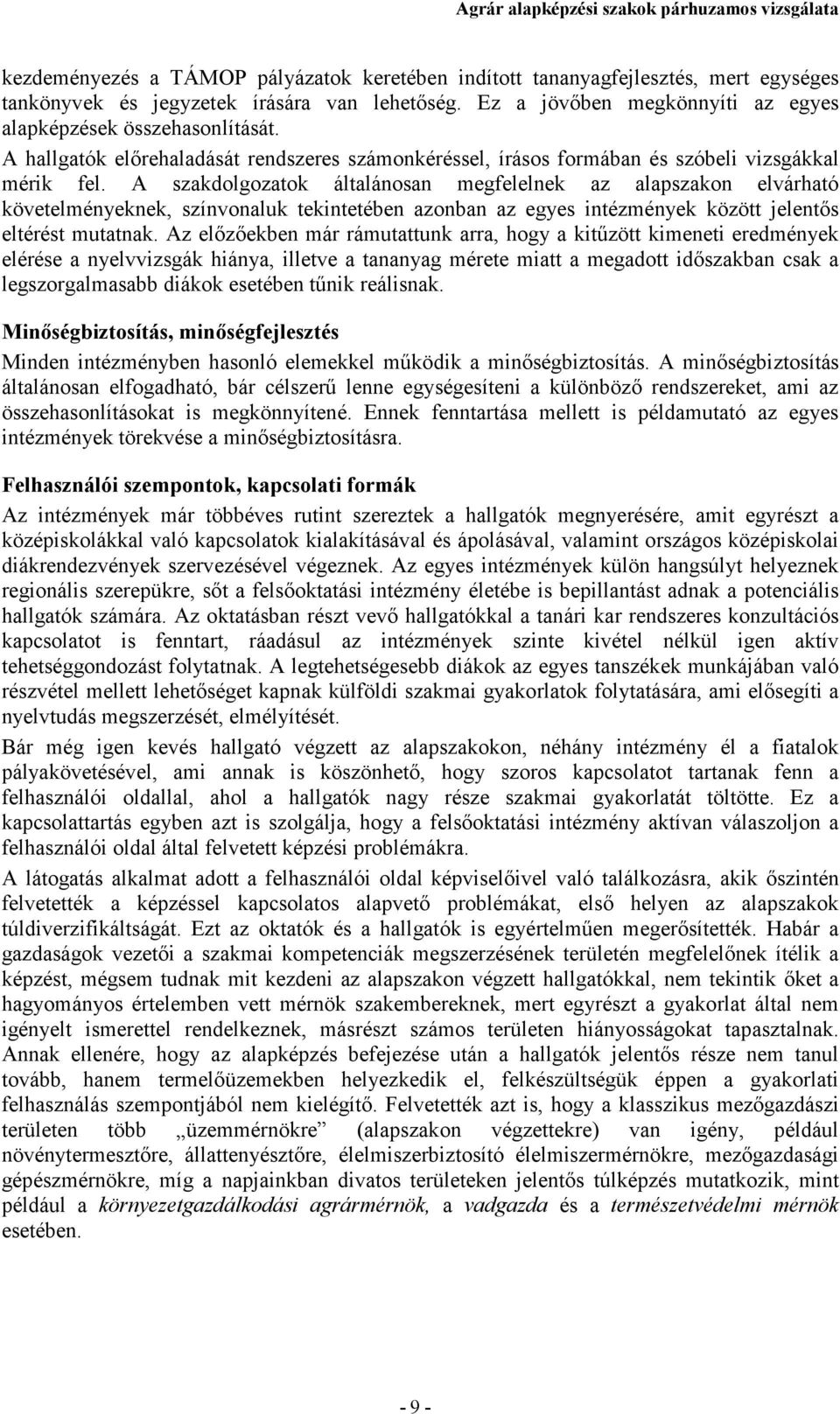 A szakdolgozatok általánosan megfelelnek az alapszakon elvárható követelményeknek, színvonaluk tekintetében azonban az egyes intézmények között jelentıs eltérést mutatnak.