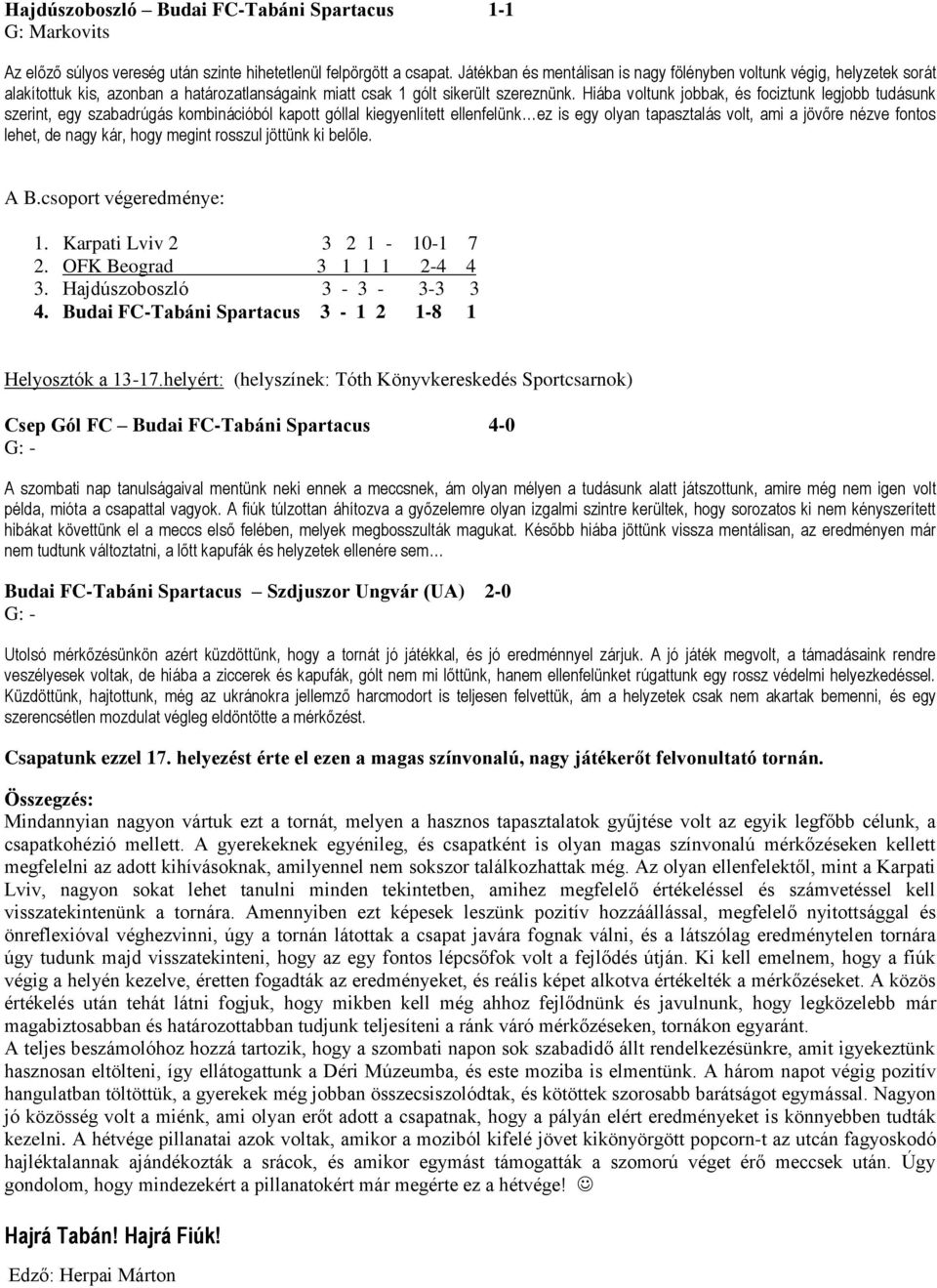 Hiába voltunk jobbak, és fociztunk legjobb tudásunk szerint, egy szabadrúgás kombinációból kapott góllal kiegyenlített ellenfelünk ez is egy olyan tapasztalás volt, ami a jövőre nézve fontos lehet,