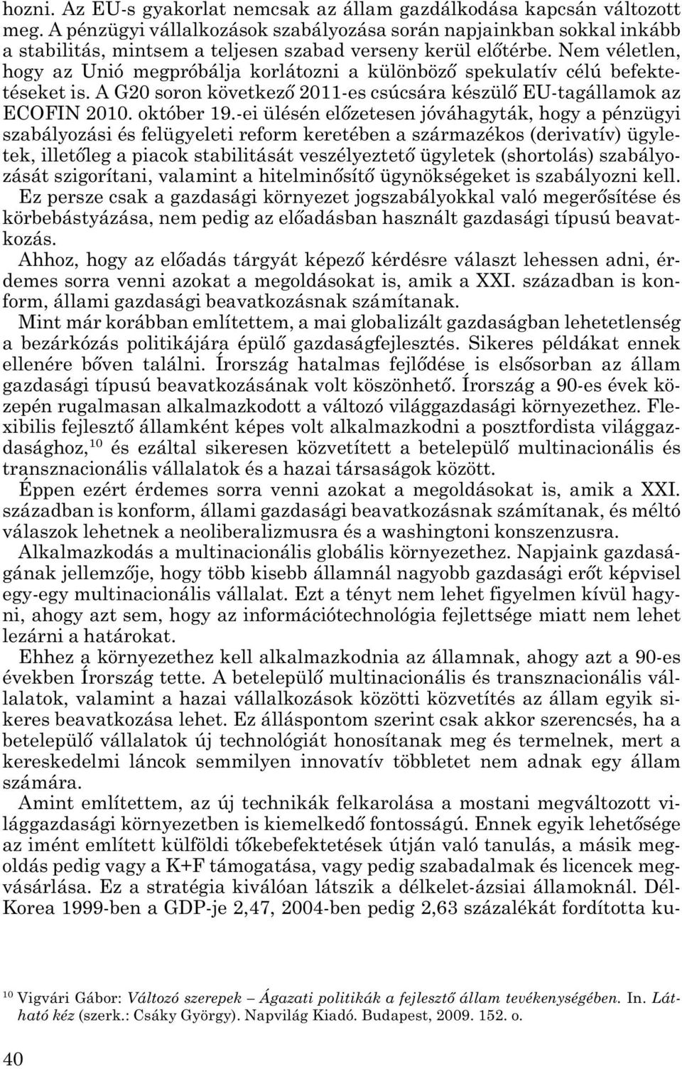 Nem véletlen, hogy az Unió megpróbálja korlátozni a különböző spekulatív célú befekte - téseket is. A G20 soron következő 2011-es csúcsára készülő EU-tagállamok az ECOFIN 2010. október 19.