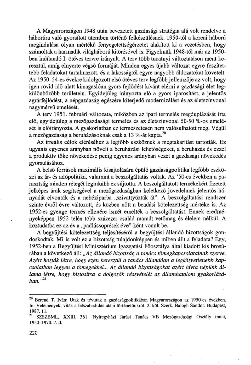 Figyelmük 1948-tól már az 1950- ben indítandó I. ötéves tervre irányult. A terv több tucatnyi változtatáson ment keresztül, amíg elnyerte végső formáját.