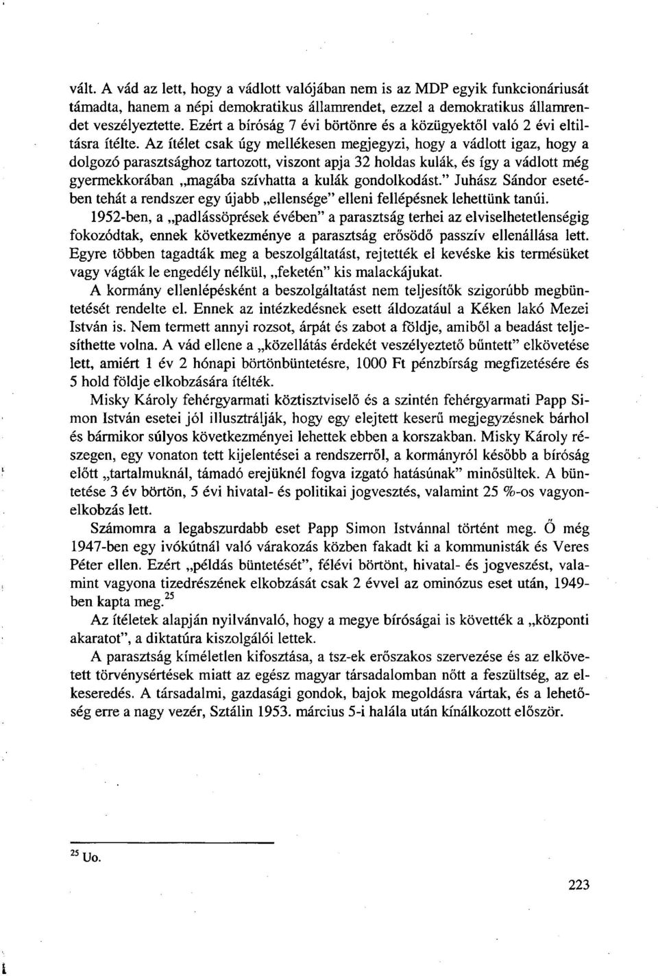 Az ítélet csak úgy mellékesen megjegyzi, hogy a vádlott igaz, hogy a dolgozó parasztsághoz tartozott, viszont apja 32 holdas kulák, és így a vádlott még gyermekkorában magába szívhatta a kulák