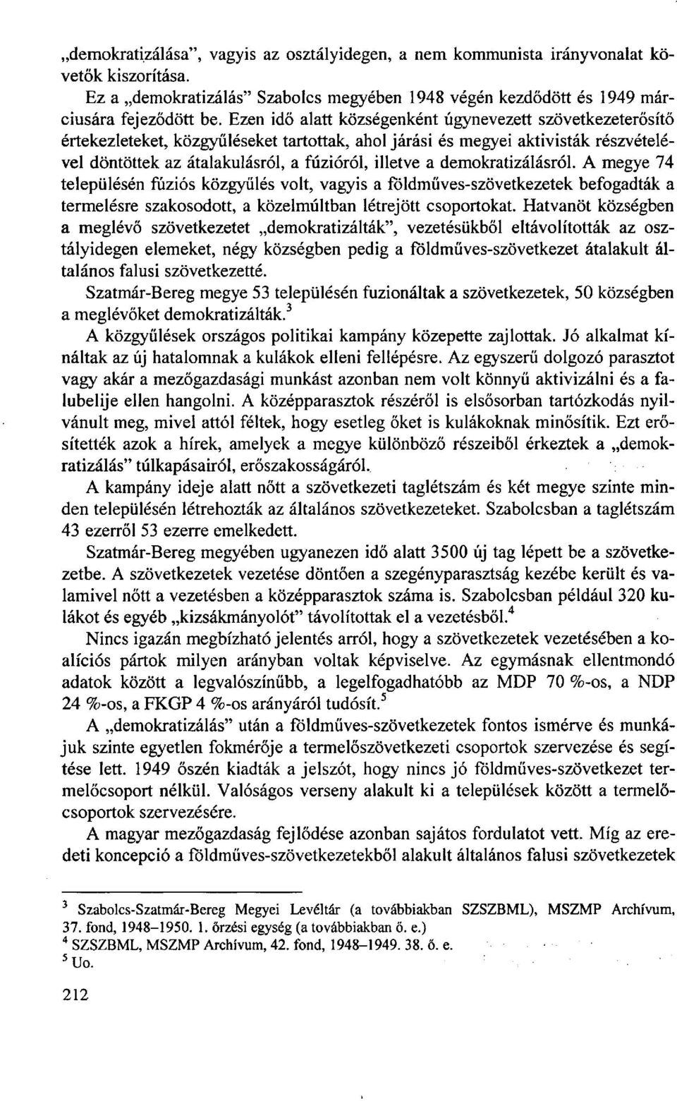 demokratizálásról. A megye 74 településén fúziós közgyűlés volt, vagyis a földműves-szövetkezetek befogadták a termelésre szakosodott, a közelmúltban létrejött csoportokat.