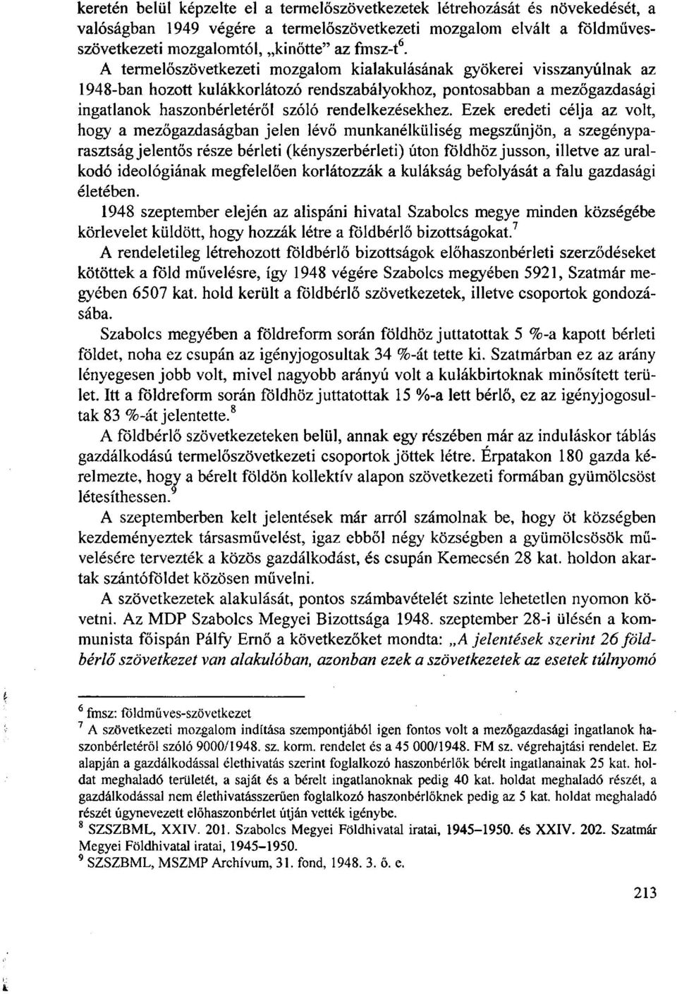 Ezek eredeti célja az volt, hogy a mezőgazdaságban jelen lévő munkanélküliség megszűnjön, a szegényparasztságjelentős része bérleti (kényszerbérleti) úton földhöz jusson, illetve az uralkodó