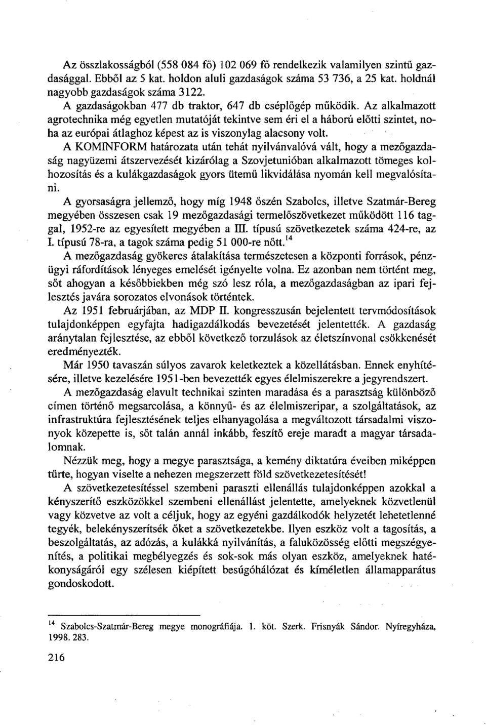 Az alkalmazott agrotechnika még egyetlen mutatóját tekintve sem éri el a háború előtti szintet, noha az európai átlaghoz képest az is viszonylag alacsony volt.