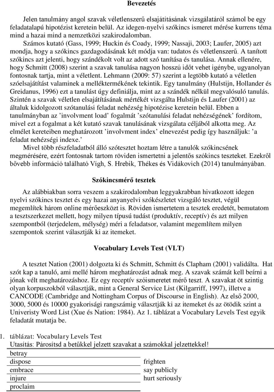 Számos kutató (Gass, 1999; Huckin és Coady, 1999; Nassaji, 2003; Laufer, 2005) azt mondja, hogy a szókincs gazdagodásának két módja van: tudatos és véletlenszerű.