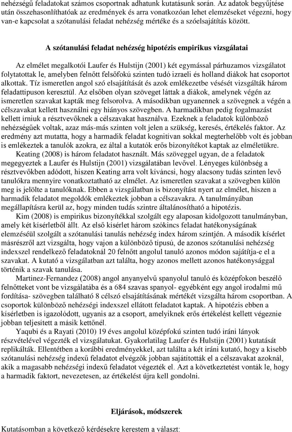 A szótanulási feladat nehézség hipotézis empirikus vizsgálatai Az elmélet megalkotói Laufer és Hulstijn (2001) két egymással párhuzamos vizsgálatot folytatottak le, amelyben felnőtt felsőfokú szinten