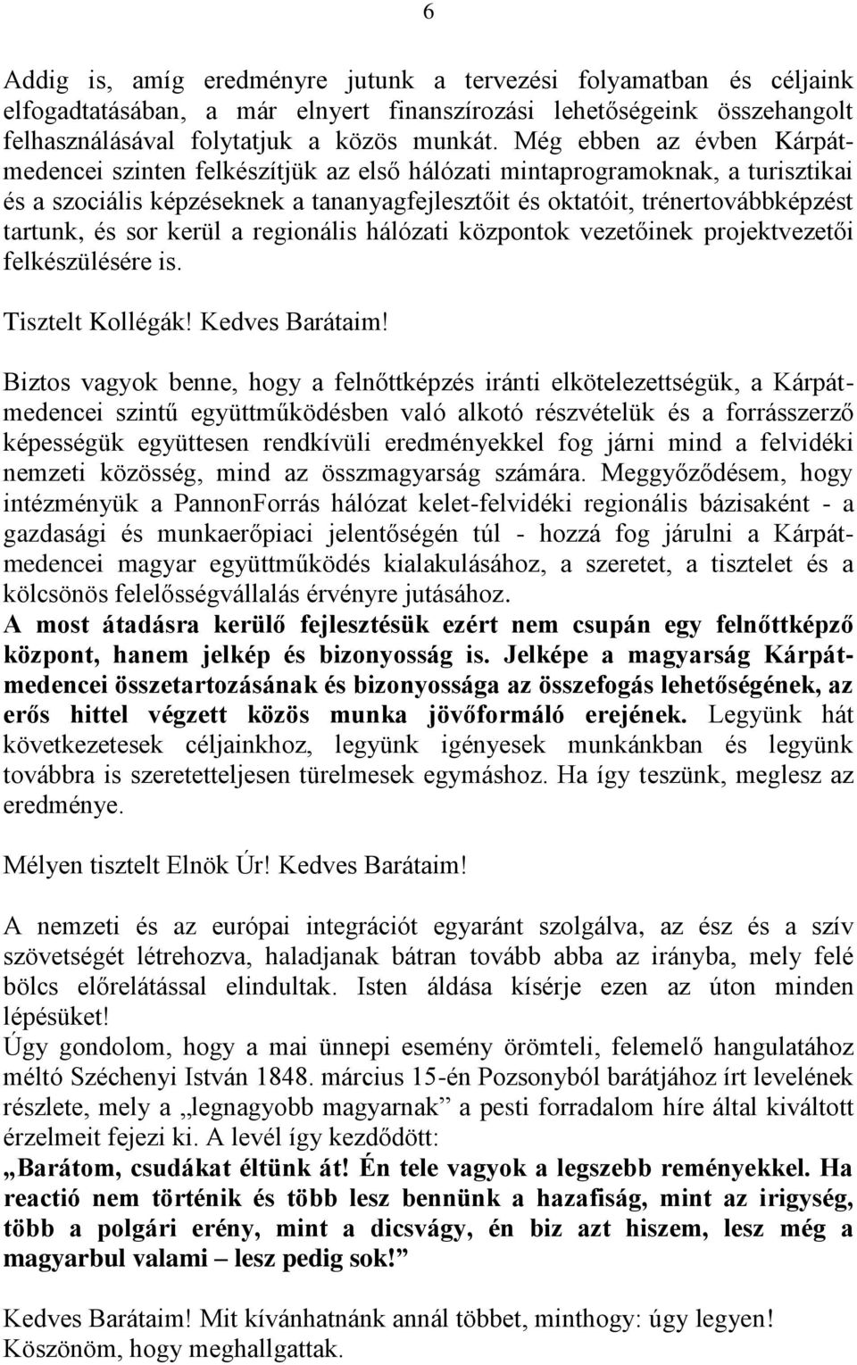 sor kerül a regionális hálózati központok vezetőinek projektvezetői felkészülésére is. Tisztelt Kollégák! Kedves Barátaim!