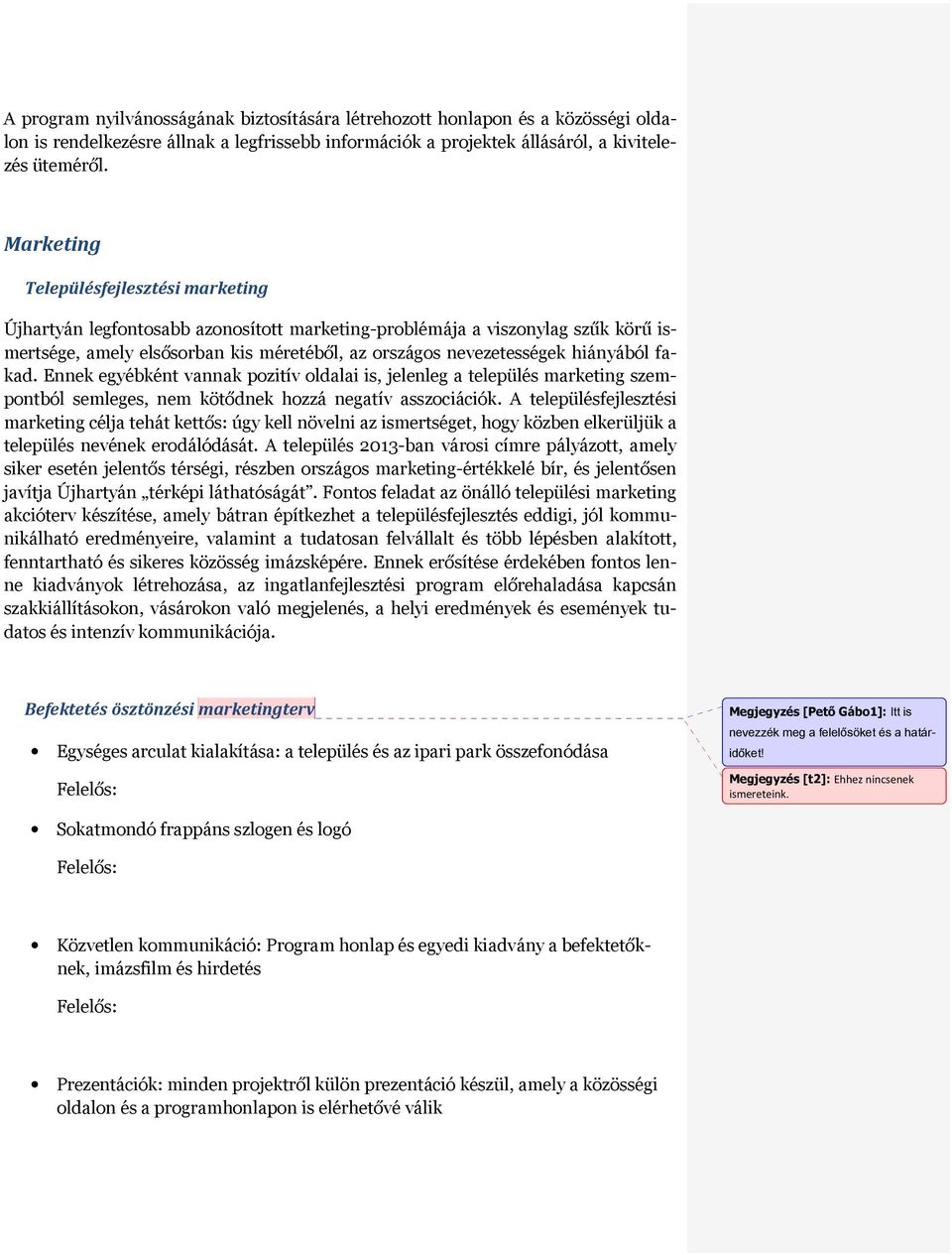 hiányából fakad. Ennek egyébként vannak pozitív oldalai is, jelenleg a település marketing szempontból semleges, nem kötődnek hozzá negatív asszociációk.