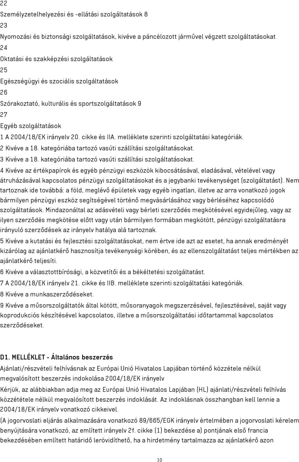 melléklete szerinti szolgáltatási kategóriák. 2 Kivéve a 18. kategóriába tartozó vasúti szállítási szolgáltatásokat.