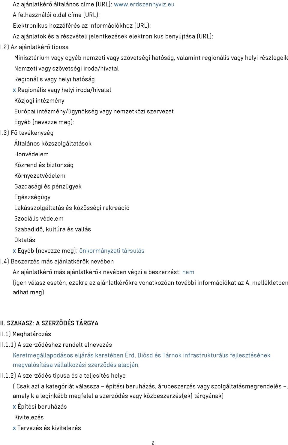 2) Az ajánlatkérő típusa Minisztérium vagy egyéb nemzeti vagy szövetségi hatóság, valamint regionális vagy helyi részlegeik Nemzeti vagy szövetségi iroda/hivatal Regionális vagy helyi hatóság x