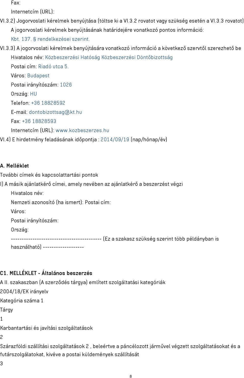 Város: Budapest Postai irányítószám: 1026 Ország: HU Telefon: +36 18828592 E-mail: dontobizottsag@kt.hu Fax: +36 18828593 Internetcím (URL): www.kozbeszerzes.hu VI.