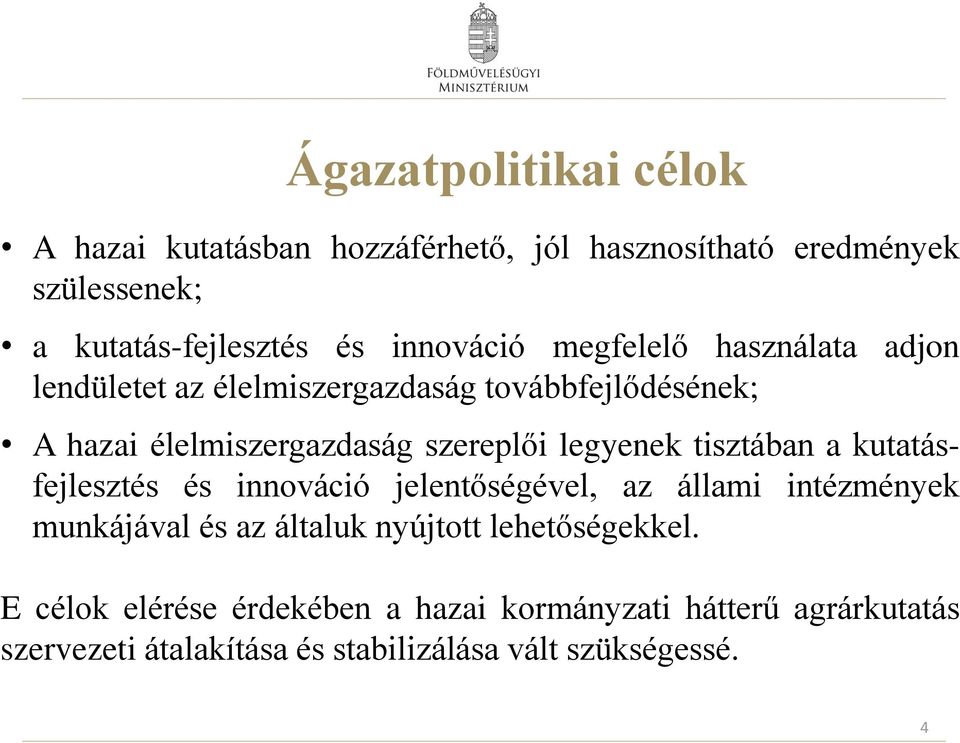 legyenek tisztában a kutatásfejlesztés és innováció jelentőségével, az állami intézmények munkájával és az általuk nyújtott