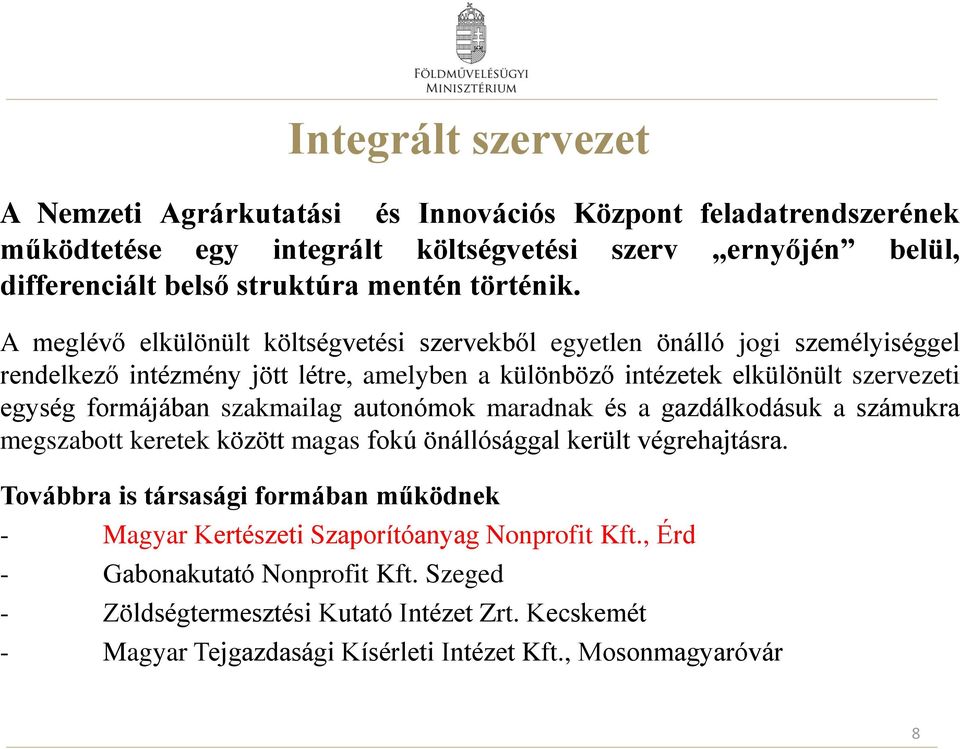 A meglévő elkülönült költségvetési szervekből egyetlen önálló jogi személyiséggel rendelkező intézmény jött létre, amelyben a különböző intézetek elkülönült szervezeti egység formájában