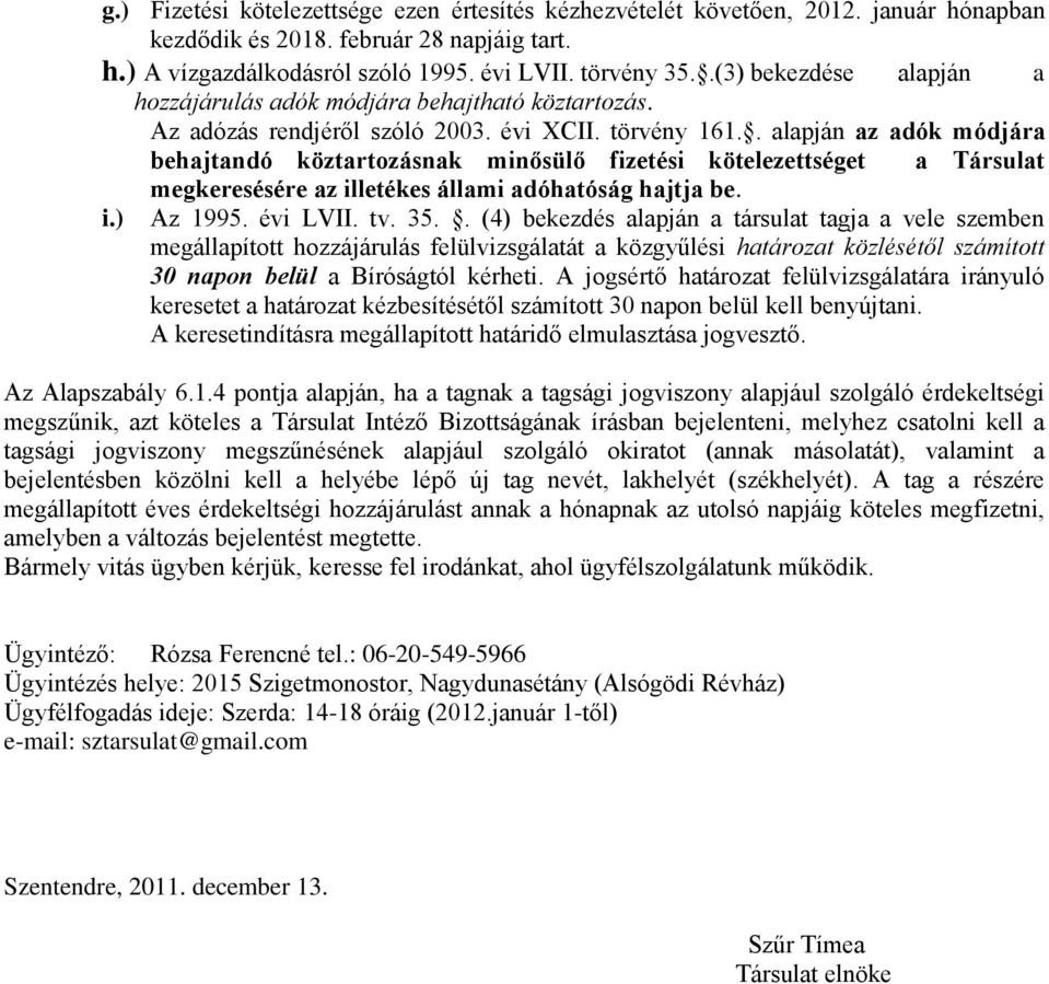 . alapján az adók módjára behajtandó köztartozásnak minősülő fizetési kötelezettséget a Társulat megkeresésére az illetékes állami adóhatóság hajtja be. i.) Az 1995. évi LVII. tv. 35.