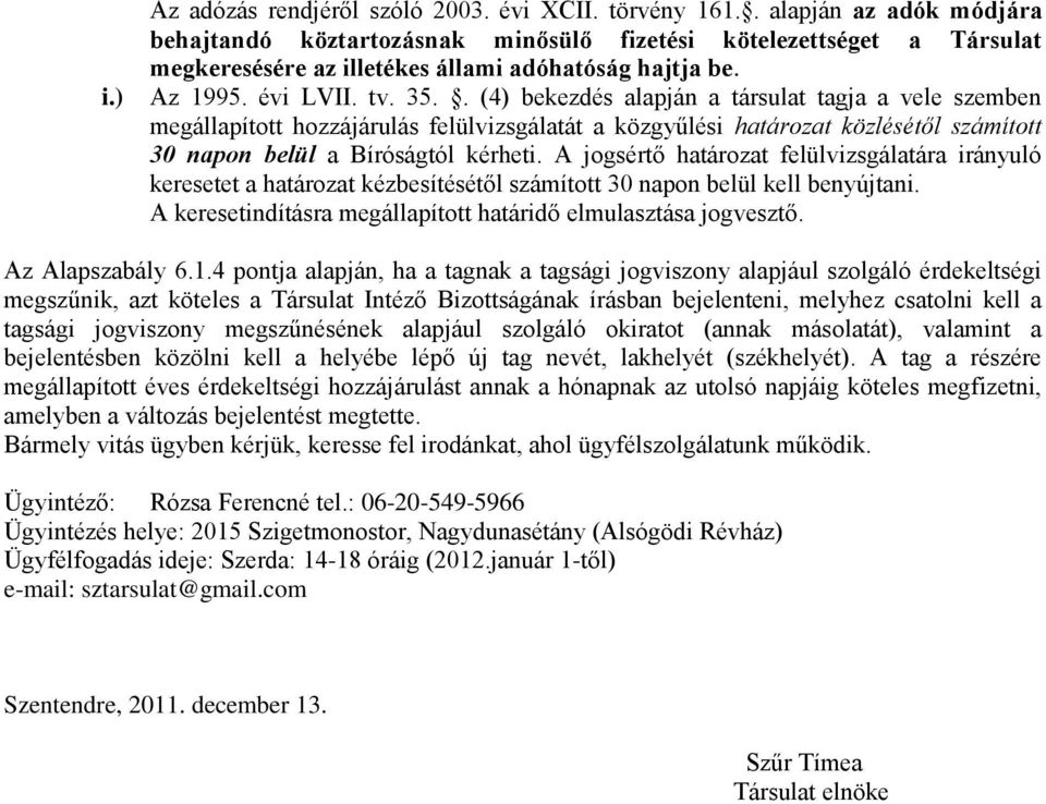 . (4) bekezdés alapján a társulat tagja a vele szemben megállapított hozzájárulás felülvizsgálatát a közgyűlési határozat közlésétől számított 30 napon belül a Bíróságtól kérheti.