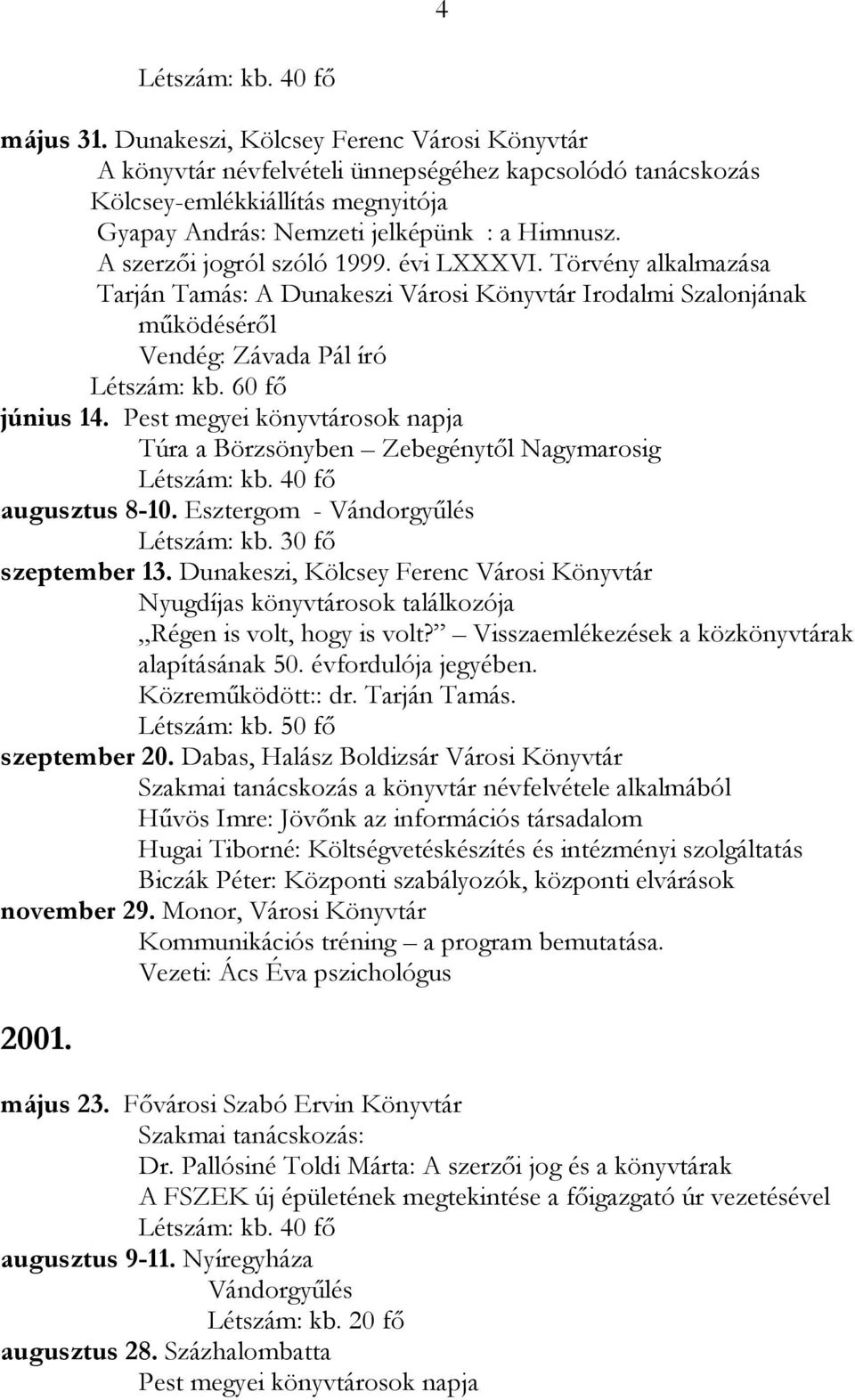 Pest megyei könyvtárosok napja Túra a Börzsönyben Zebegénytől Nagymarosig augusztus 8-10. Esztergom - Vándorgyűlés Létszám: kb. 30 fő szeptember 13.