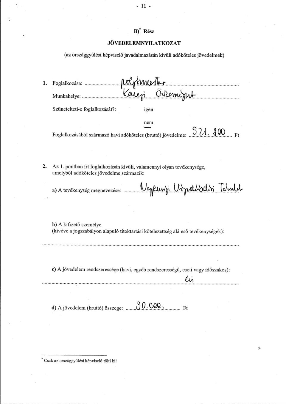 pontban írt foglalkozásán kívüli, valamennyi olyan tevékenysége, amelyb ől adóköteles jövedelme származik: a) A tevékenység megnevezése : b) A kifizet ő személye (kivéve a