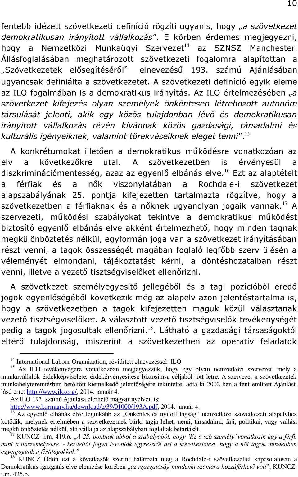 elnevezésű 193. számú Ajánlásában ugyancsak definiálta a szövetkezetet. A szövetkezeti definíció egyik eleme az ILO fogalmában is a demokratikus irányítás.