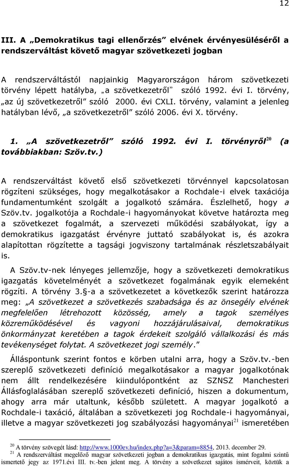 szövetkezetről szóló 1992. évi I. törvény, az új szövetkezetről szóló 2000. évi CXLI. törvény, valamint a jelenleg hatályban lévő, a szövetkezetről szóló 2006. évi X. törvény. 1. A szövetkezetről szóló 1992.