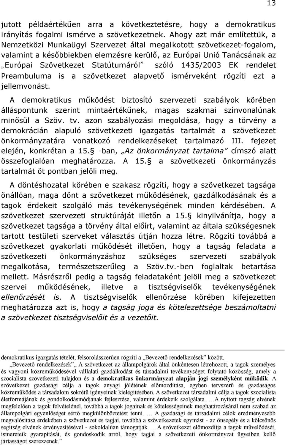 Statútumáról szóló 1435/2003 EK rendelet Preambuluma is a szövetkezet alapvető ismérveként rögzíti ezt a jellemvonást.