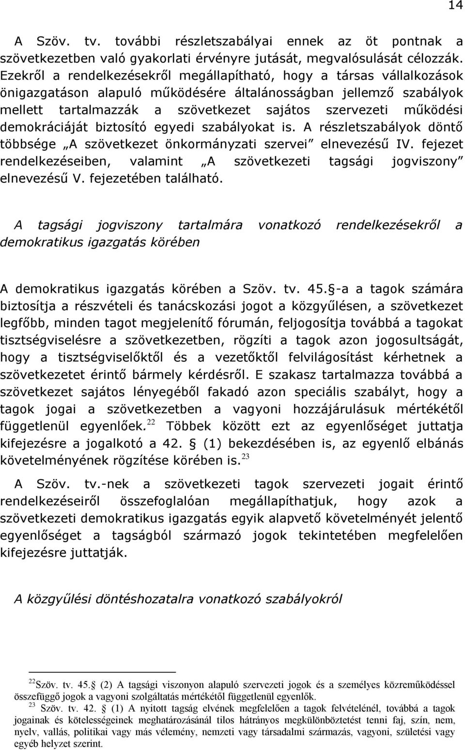 működési demokráciáját biztosító egyedi szabályokat is. A részletszabályok döntő többsége A szövetkezet önkormányzati szervei elnevezésű IV.