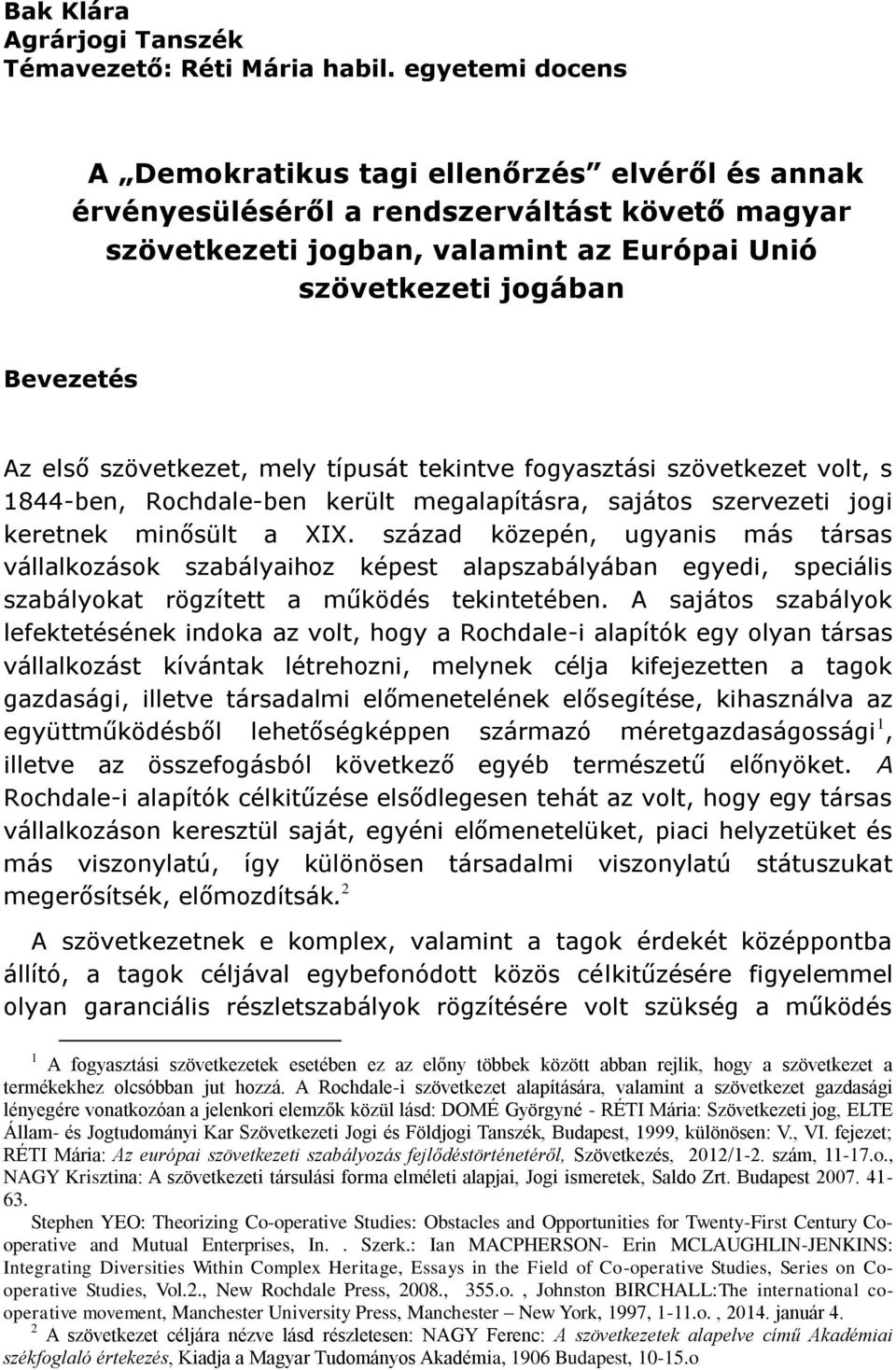 szövetkezet, mely típusát tekintve fogyasztási szövetkezet volt, s 1844-ben, Rochdale-ben került megalapításra, sajátos szervezeti jogi keretnek minősült a XIX.