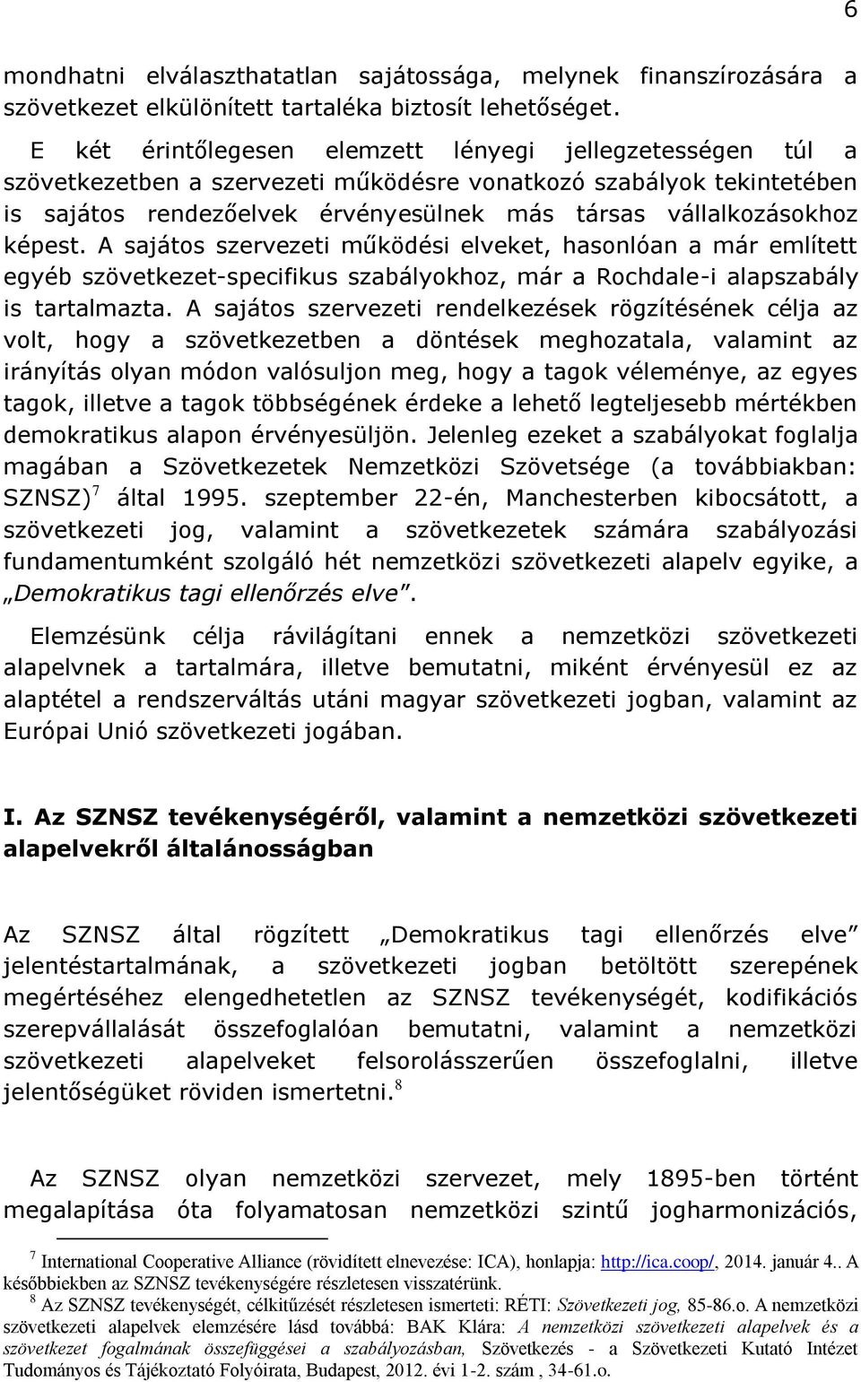 képest. A sajátos szervezeti működési elveket, hasonlóan a már említett egyéb szövetkezet-specifikus szabályokhoz, már a Rochdale-i alapszabály is tartalmazta.