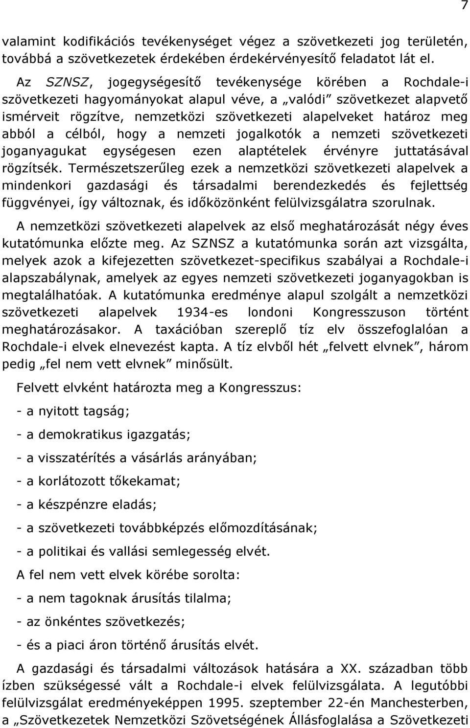 abból a célból, hogy a nemzeti jogalkotók a nemzeti szövetkezeti joganyagukat egységesen ezen alaptételek érvényre juttatásával rögzítsék.