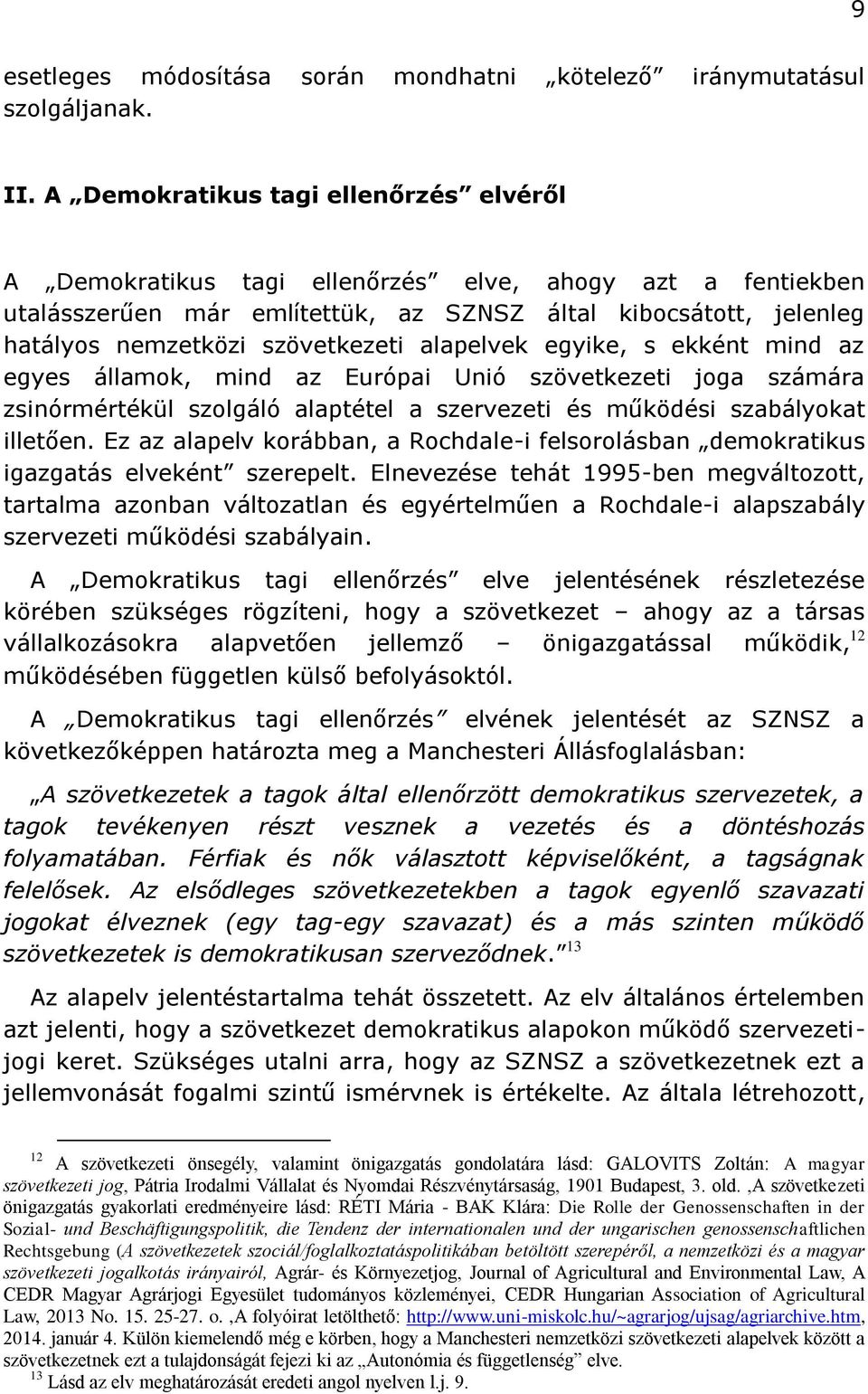 alapelvek egyike, s ekként mind az egyes államok, mind az Európai Unió szövetkezeti joga számára zsinórmértékül szolgáló alaptétel a szervezeti és működési szabályokat illetően.