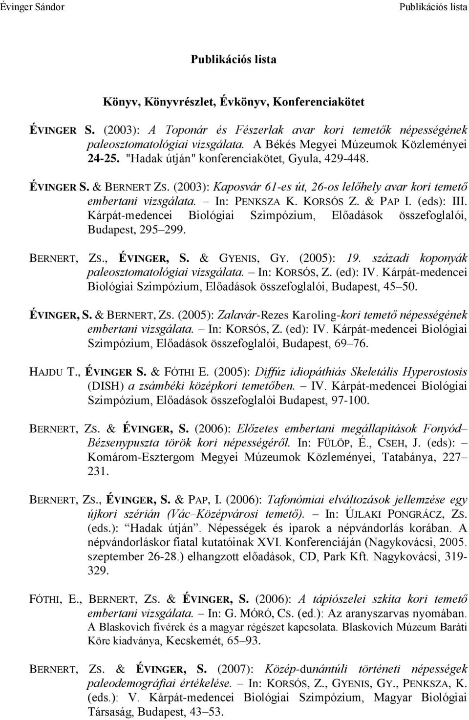 Kárpát-medencei Biológiai Szimpózium, Előadások összefoglalói, Budapest, 295 299. BERNERT, ZS., ÉVINGER, S. & GYENIS, GY. (2005): 19. századi koponyák paleosztomatológiai vizsgálata. In: KORSÓS, Z.