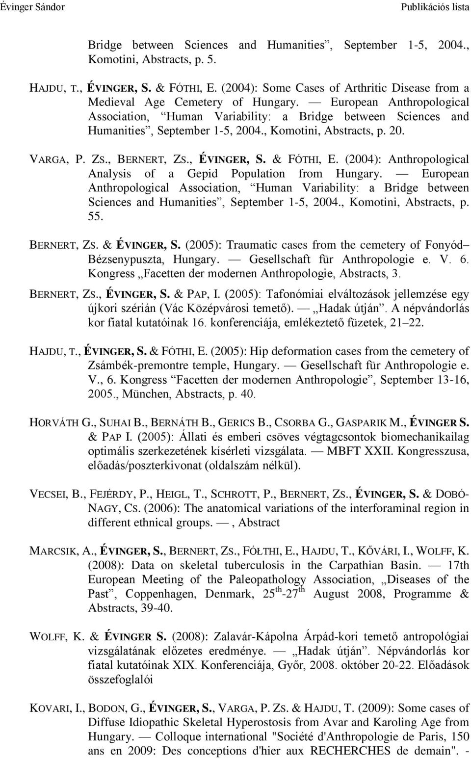 , Komotini, Abstracts, p. 20. VARGA, P. ZS., BERNERT, ZS., ÉVINGER, S. & FÓTHI, E. (2004): Anthropological Analysis of a Gepid Population from Hungary.