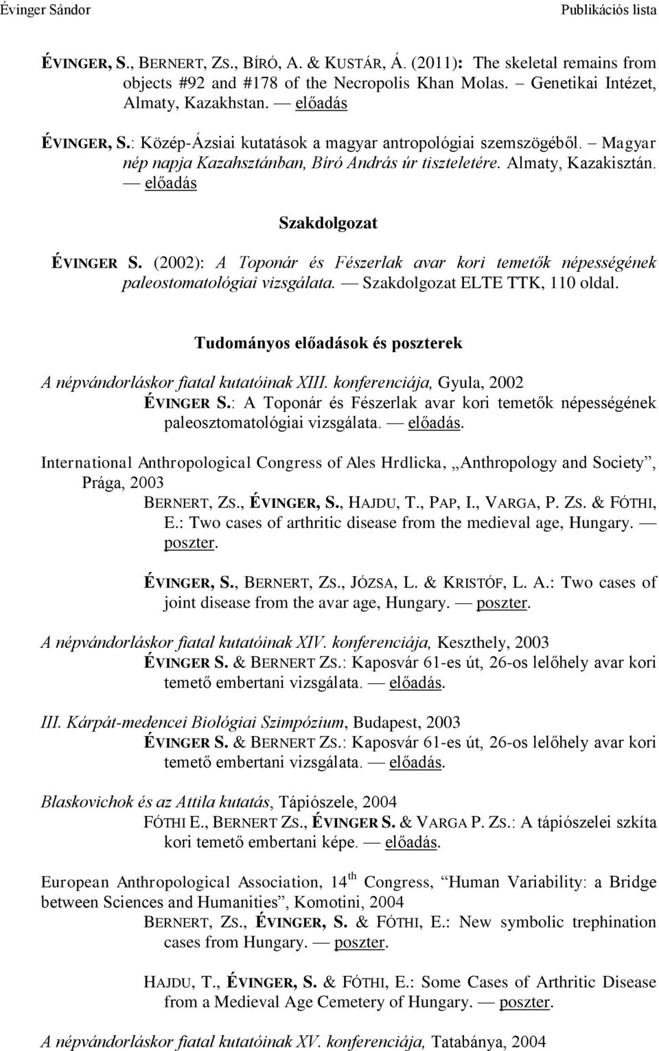 (2002): A Toponár és Fészerlak avar kori temetők népességének paleostomatológiai vizsgálata. Szakdolgozat ELTE TTK, 110 oldal.