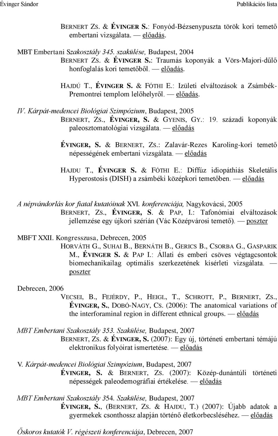 & GYENIS, GY.: 19. századi koponyák paleosztomatológiai vizsgálata. előadás ÉVINGER, S. & BERNERT, ZS.: Zalavár-Rezes Karoling-kori temető népességének embertani vizsgálata. előadás HAJDU T.