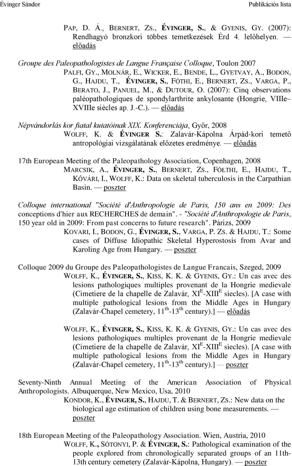 , VARGA, P., BERATO, J., PANUEL, M., & DUTOUR, O. (2007): Cinq observations paléopathologiques de spondylarthrite ankylosante (Hongrie, VIIIe XVIIIe siècles ap. J.-C.). előadás Népvándorlás kor fiatal kutatóinak XIX.