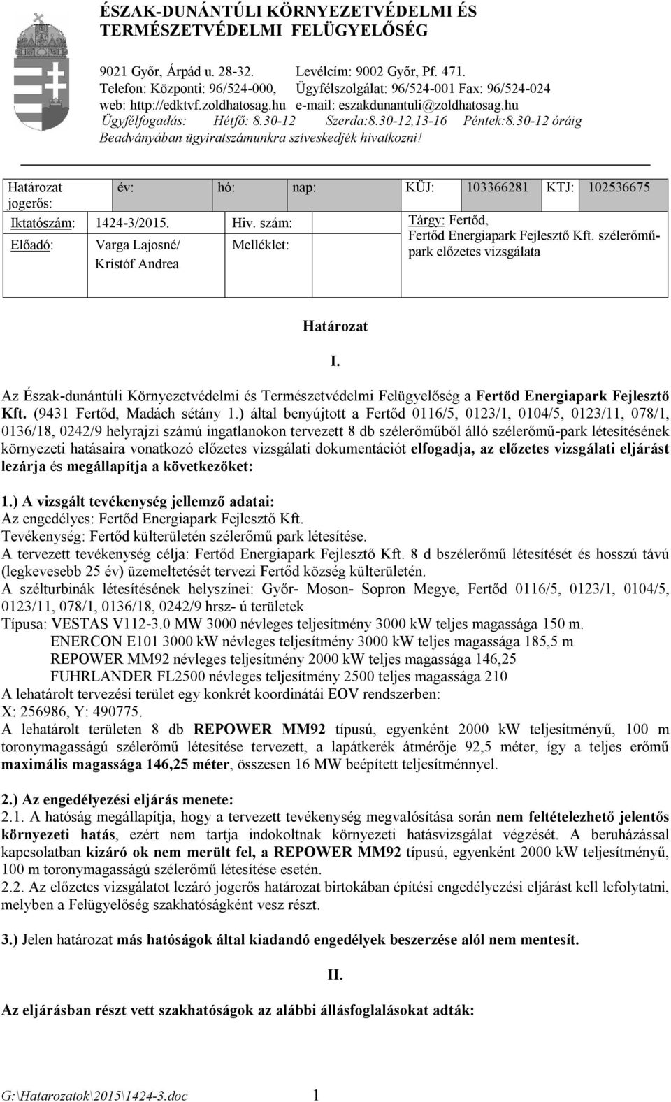 30-12,13-16 Péntek:8.30-12 óráig Beadványában ügyiratszámunkra szíveskedjék hivatkozni! Határozat jogerős: Iktatószám: 1424-3/2015. Hiv.