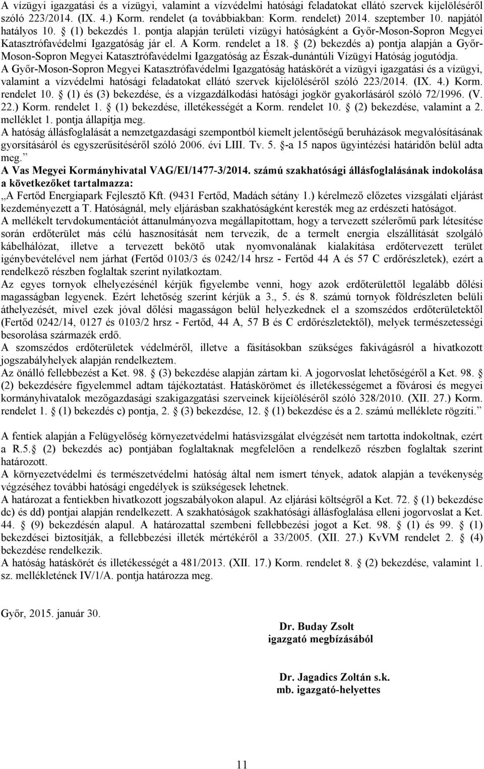 (2) bekezdés a) pontja alapján a Győr- Moson-Sopron Megyei Katasztrófavédelmi Igazgatóság az Észak-dunántúli Vízügyi Hatóság jogutódja.