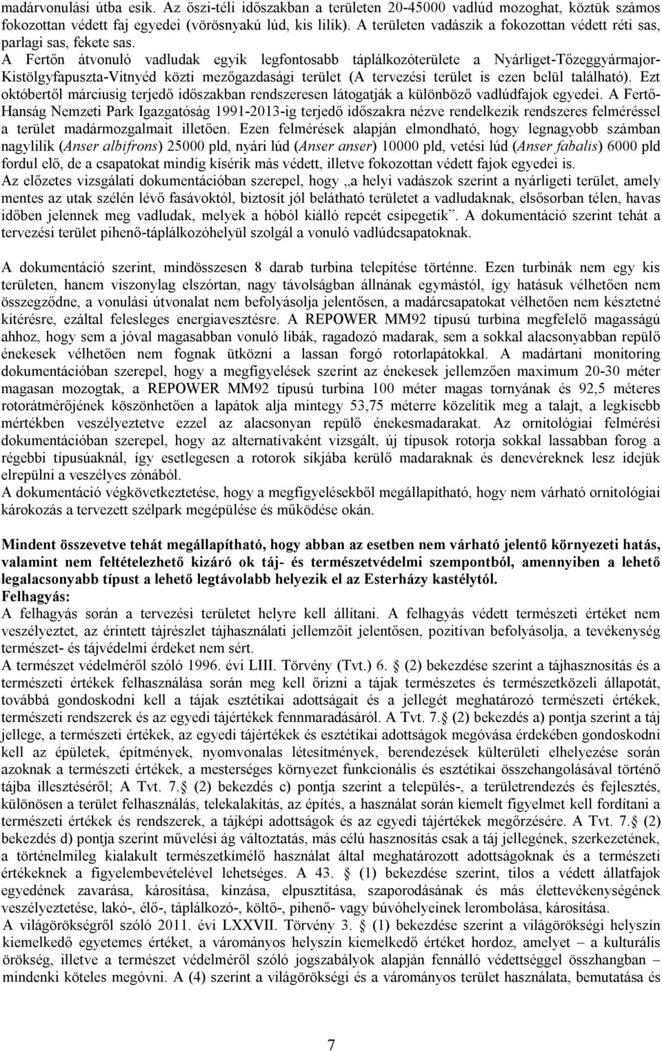 A Fertőn átvonuló vadludak egyik legfontosabb táplálkozóterülete a Nyárliget-Tőzeggyármajor- Kistölgyfapuszta-Vitnyéd közti mezőgazdasági terület (A tervezési terület is ezen belül található).