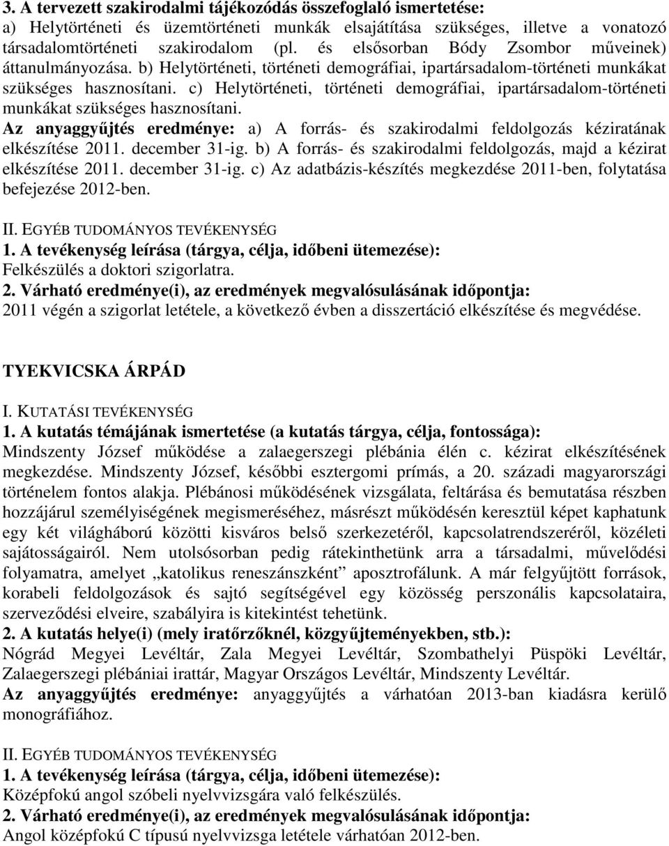 Az anyaggyűjtés eredménye: a) A forrás- és szakirodalmi feldolgozás kéziratának elkészítése 2011. december 31-ig. b) A forrás- és szakirodalmi feldolgozás, majd a kézirat elkészítése 2011.