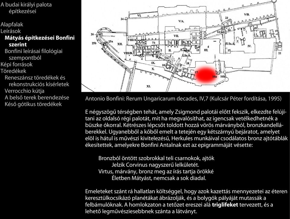 Ugyanebből a kőből emelt a tetején egy kétszárnyú bejáratot, amelyet elöl is hátul is művészi kivitelezésű, Herkules munkáival csodálatos bronz ajtótáblák ékesítettek, amelyekre Bonfini Antalnak ezt